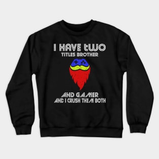 I have two titles brother and gamer and i crush them both Crewneck Sweatshirt